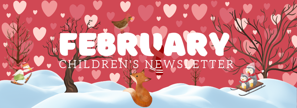"Image of heart background and cartoon animals playing in snow with text reading February children's newsletter and link to the newsletter."