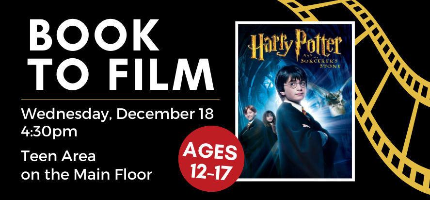 book to film harry potter wednesday december eighteenth at four thirty PM in the teen area on the main floor for ages twelve to seventeen