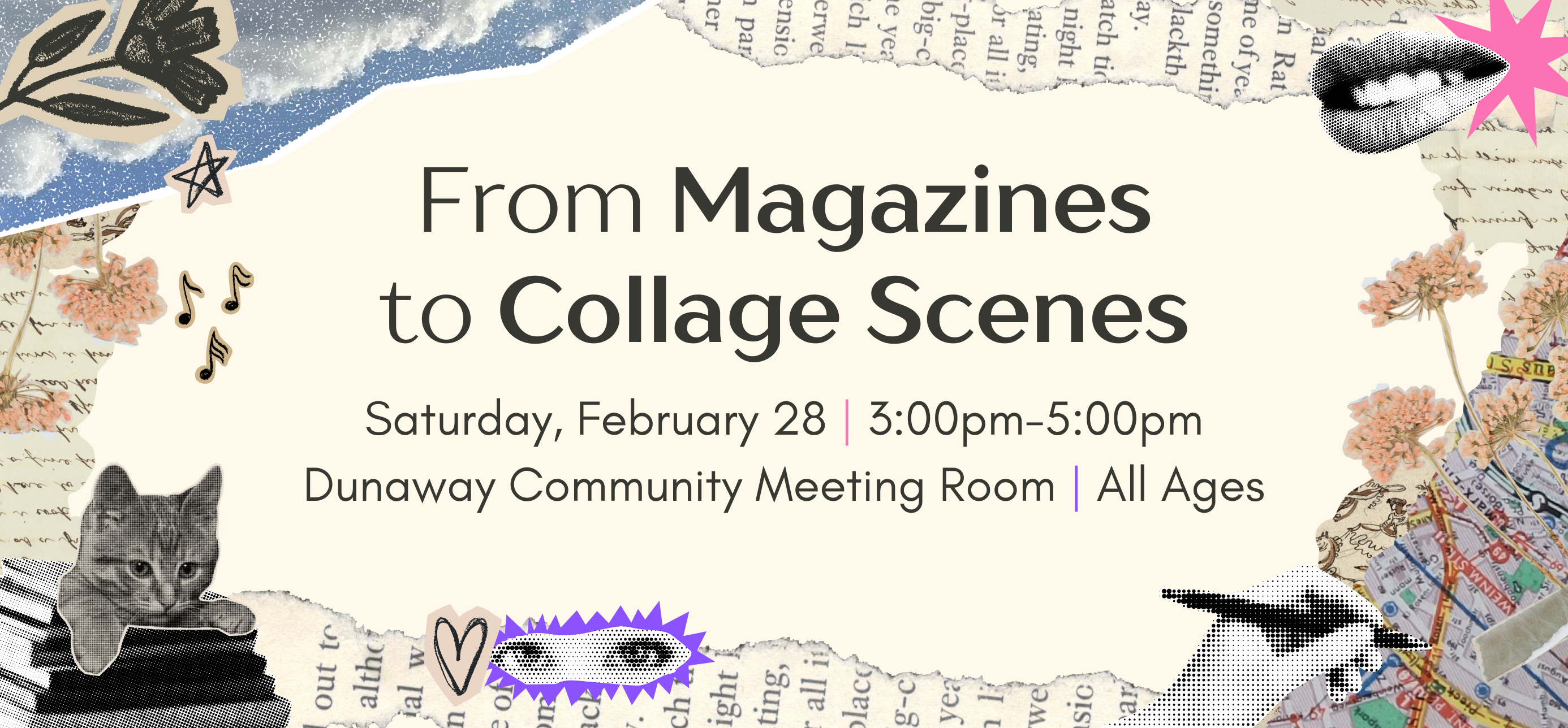From Magazines to Collage Scenes Saturday February 28 at 3 pm to 5 pm Dunaway Community Meeting Room  All Ages