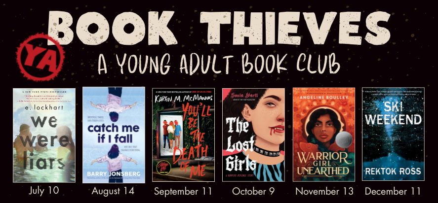 book thieves book club a young adult book club we were liars july tenth catch me if i fall august fourteenth you'll be the death of be september eleventh the lost girls october ninth warror girl unearthed november thirteenth ski weekend december 11