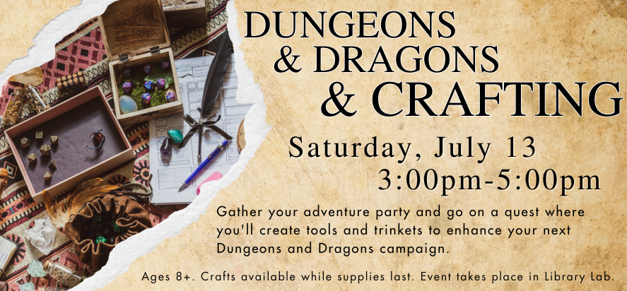 Dungeons and dragons and crafting on Saturday, July 13 from 3pm to 5pm. For ages 8 plus, crafts available while supplies last, in the Library Lab.