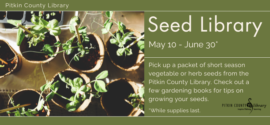 Pitkin county library's seed library from May 10 to June 30. Pick up 3 packets of seed per person per day at the front desk until supplies last.