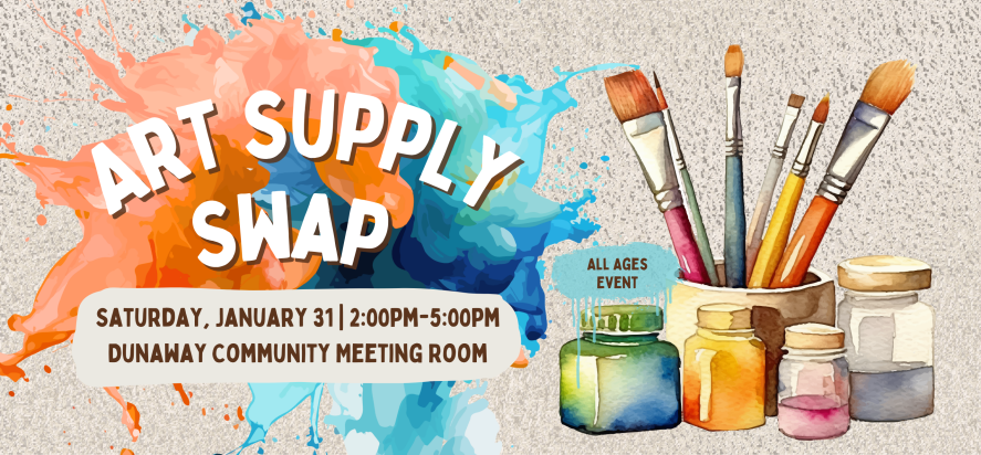 Art Supply Swap Saturday, January 31 | 2:00pm-5:00pm Dunaway Community Meeting Room All Ages Event
