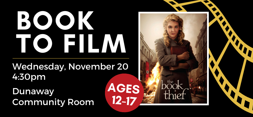 book to film the book thief wednesday november 20 at four thirty in the evening in the dunaway community room for ages twelve to seventeen