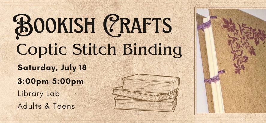 Bookish Crafts coptic stitch binding Saturday July eighteenth from three P M to five P M in the library lab for teens and adults