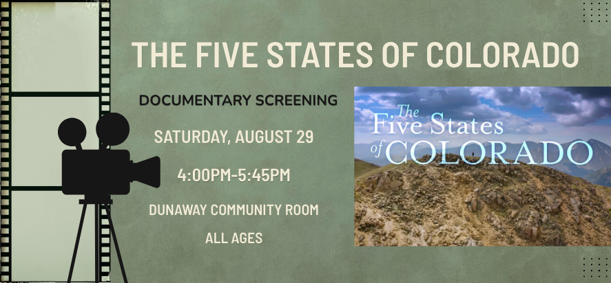 The Five States of Colorado Documentary Screening Saturday August twenty ninth at four P M in the dunaway community meeting room for all ages