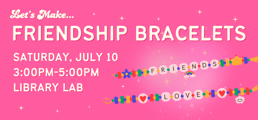 let's make friendship bracelets saturday July tenth from three P M to five P M in the Library Lab