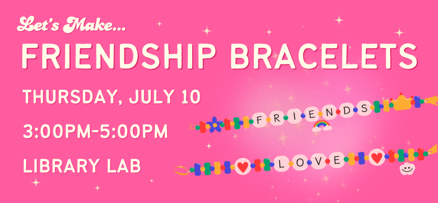 let's make friendship bracelets thursday July tenth from three P M to five P M in the Library Lab