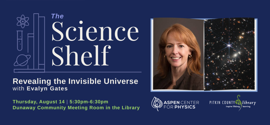 the science shelf revealing the invisible universe with evalyn gray thursday august sixth from five thirty P M to six thirty P M in the dunaway community meeting room