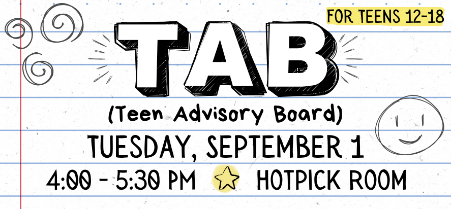 Teen Advisory Board Tuesday, September 1 from 4:00 to 5:30 PM