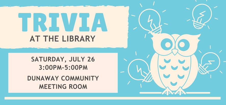 trivia at the library saturday july twenty sixth at three P M to 5 PM in the dunaway community meeting room