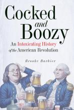 Cocked and Boozy - An Intoxicating History of the American Revolution by Brooke Barbier