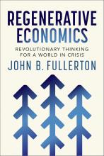Regenerative Economics- Revolutionary Thinking for a World in Crisis by John Fullerton