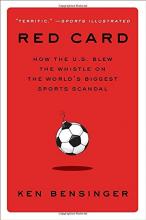 Red book cover with a soccer ball in the middle. Title reads red card how the U.S. blew the whistle on the world's biggest sports scandal by ken bensinger.